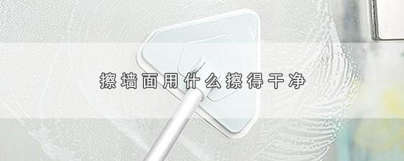 擦墙面用什么擦得干净