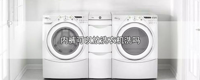 内裤可以放洗衣机洗吗