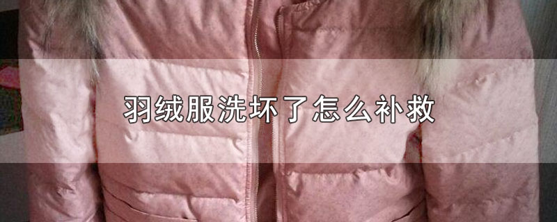 羽绒服洗坏了怎么补救